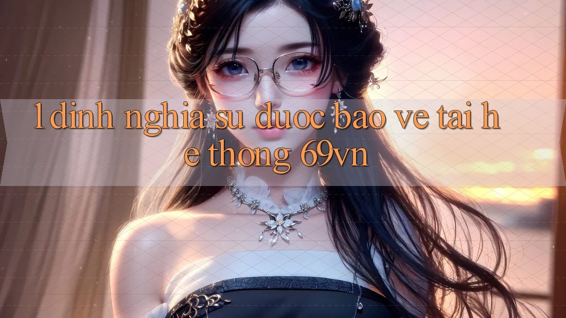 1. Định Nghĩa Sự “Được bảo vệ” Tại Hệ Thống 69vn
