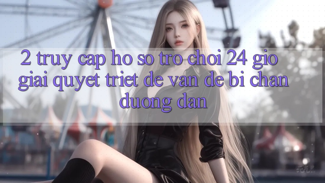 2. Truy cập hồ sơ Trò chơi 24 Giờ: Giải Quyết Triệt Để Vấn Đề Bị Chặn Đường dẫn