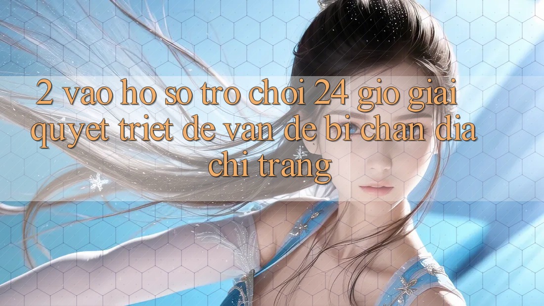 2. Vào hồ sơ Trò chơi 24 Giờ: Giải Quyết Triệt Để Vấn Đề Bị Chặn Địa chỉ trang