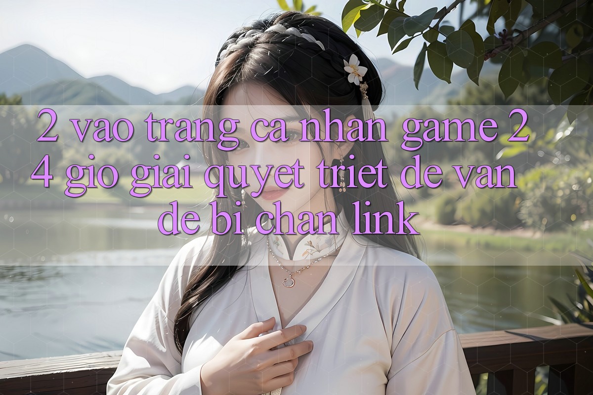 2. Vào trang cá nhân Game 24 Giờ: Giải Quyết Triệt Để Vấn Đề Bị Chặn Link