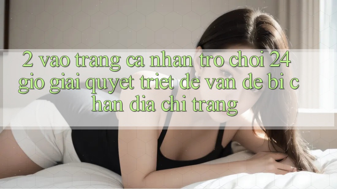 2. Vào trang cá nhân Trò chơi 24 Giờ: Giải Quyết Triệt Để Vấn Đề Bị Chặn Địa chỉ trang