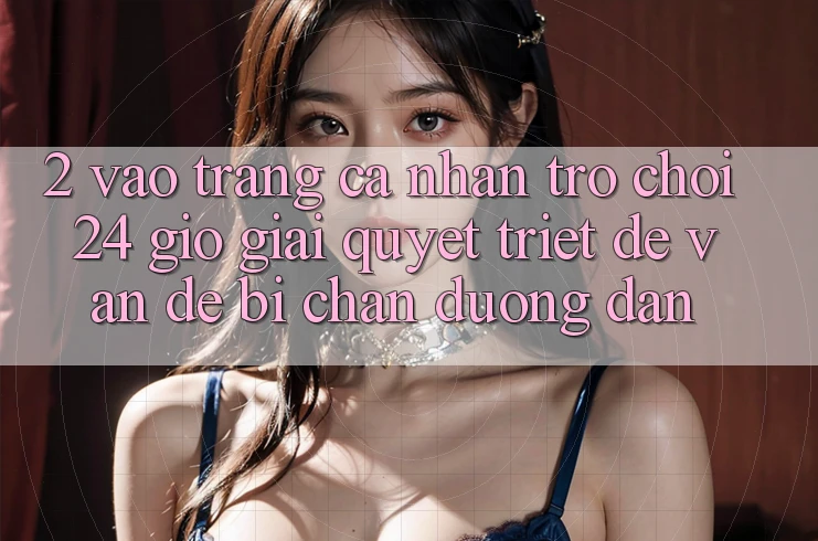 2. Vào trang cá nhân Trò chơi 24 Giờ: Giải Quyết Triệt Để Vấn Đề Bị Chặn Đường dẫn 2. Vào trang cá nhân Trò chơi 24 Giờ: Giải Quyết Triệt Để Vấn Đề Bị Chặn Đường dẫn