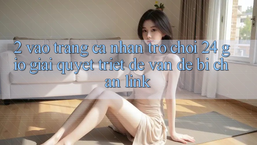 2. Vào trang cá nhân Trò chơi 24 Giờ: Giải Quyết Triệt Để Vấn Đề Bị Chặn Link