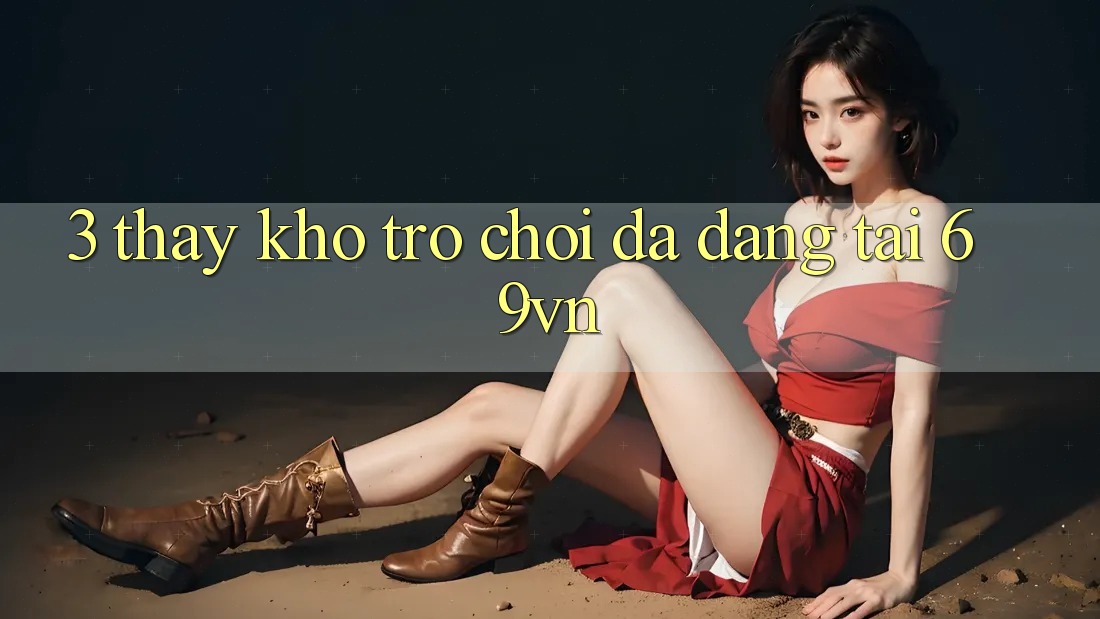 3. Thấy Kho Trò Chơi Đa Dạng Tại 69vn 3. Thấy Kho Trò Chơi Đa Dạng Tại 69vn