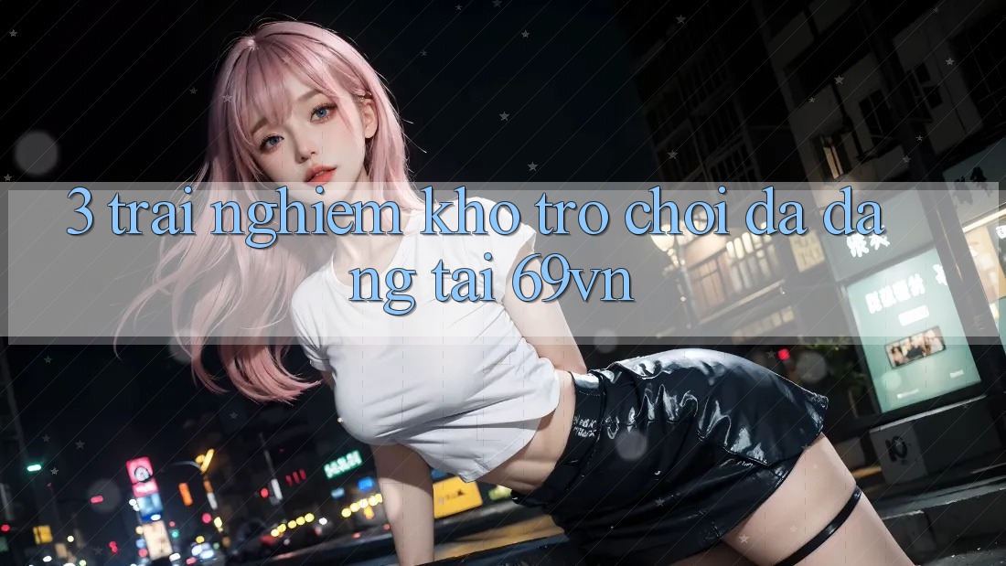 3. Trải nghiệm Kho Trò Chơi Đa Dạng Tại 69vn