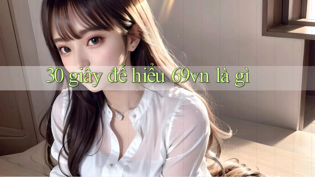 30 giây để hiểu 69vn là gì