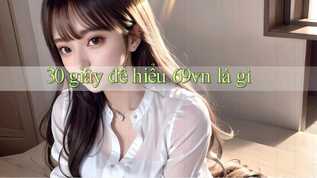 30 giây để hiểu 69vn là gì