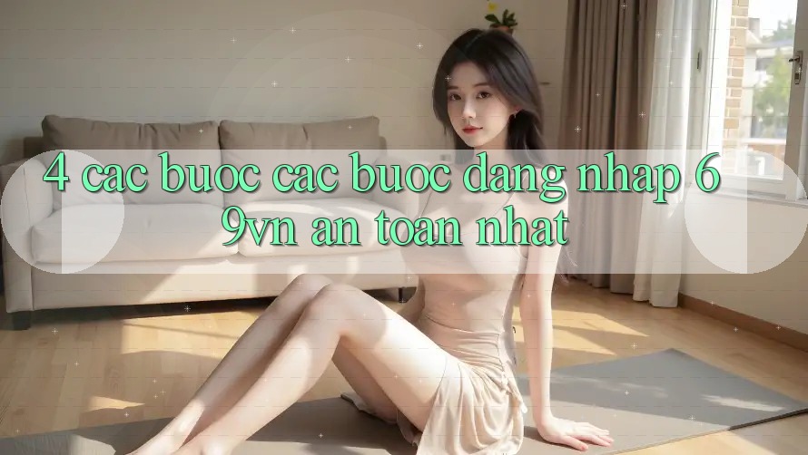 4. Các bước Các Bước Đăng Nhập 69vn An Toàn Nhất 4. Các bước Các Bước Đăng Nhập 69vn An Toàn Nhất