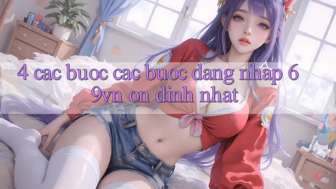 4. Các bước Các Bước Đăng Nhập 69vn Ổn định Nhất
