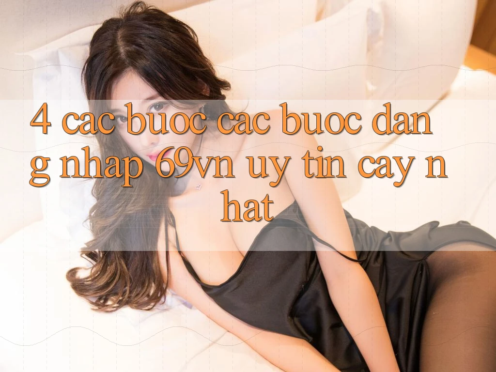 4. Các bước Các Bước Đăng Nhập 69vn Uy tín cậy Nhất