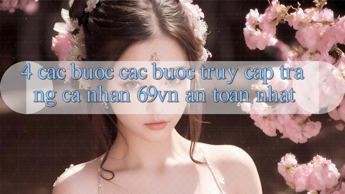 4. Các bước Các bước Truy cập trang cá nhân 69vn An Toàn Nhất