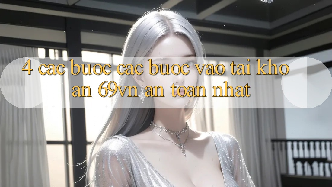 4. Các bước Các Bước Vào tài khoản 69vn An Toàn Nhất 4. Các bước Các Bước Vào tài khoản 69vn An Toàn Nhất