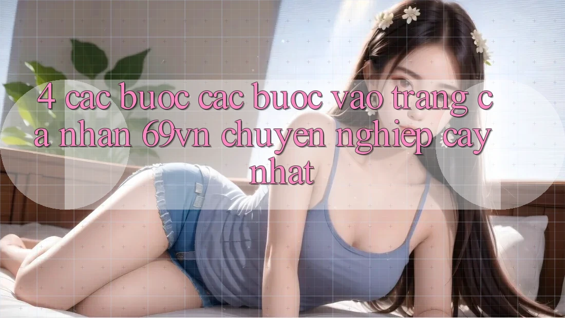 4. Các bước Các Bước Vào trang cá nhân 69vn Chuyên nghiệp cậy Nhất