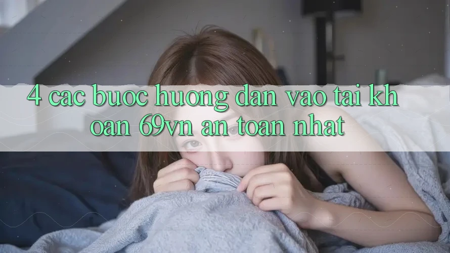 4. Các bước Hướng dẫn Vào tài khoản 69vn An Toàn Nhất