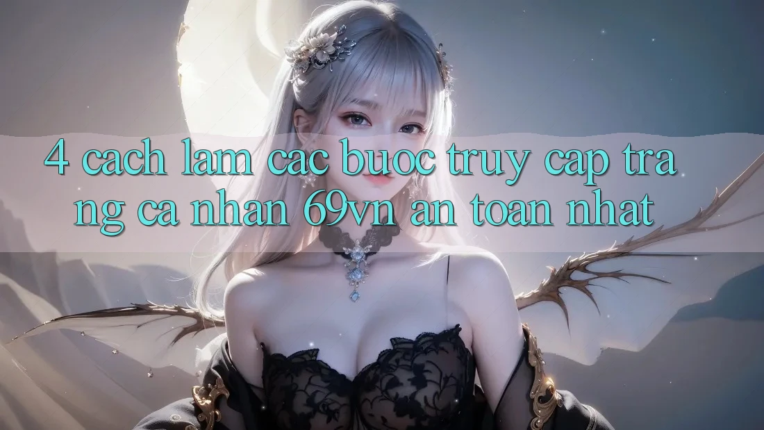 4. Cách làm Các Bước Truy cập trang cá nhân 69vn An Toàn Nhất 4. Cách làm Các Bước Truy cập trang cá nhân 69vn An Toàn Nhất