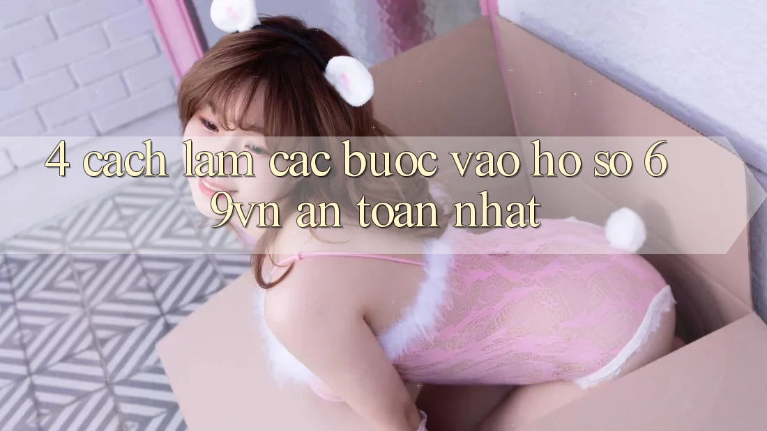 4. Cách làm Các Bước Vào hồ sơ 69vn An Toàn Nhất