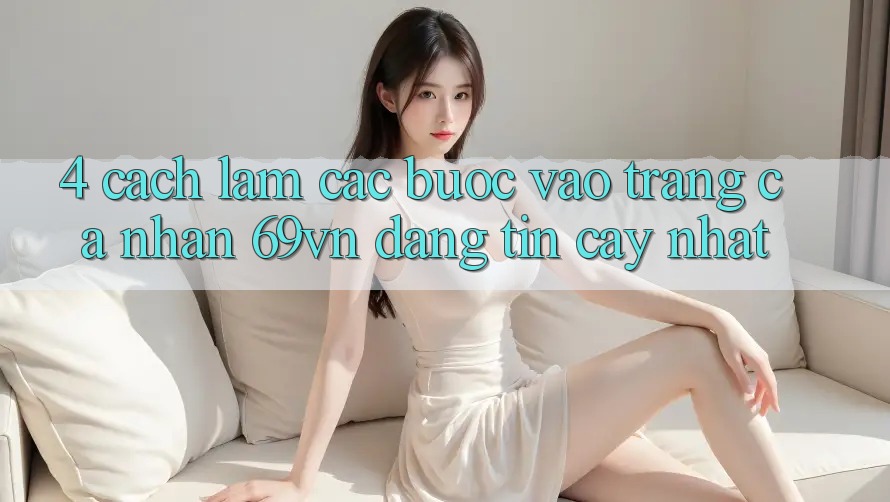 4. Cách làm Các Bước Vào trang cá nhân 69vn Đáng tin cậy Nhất
