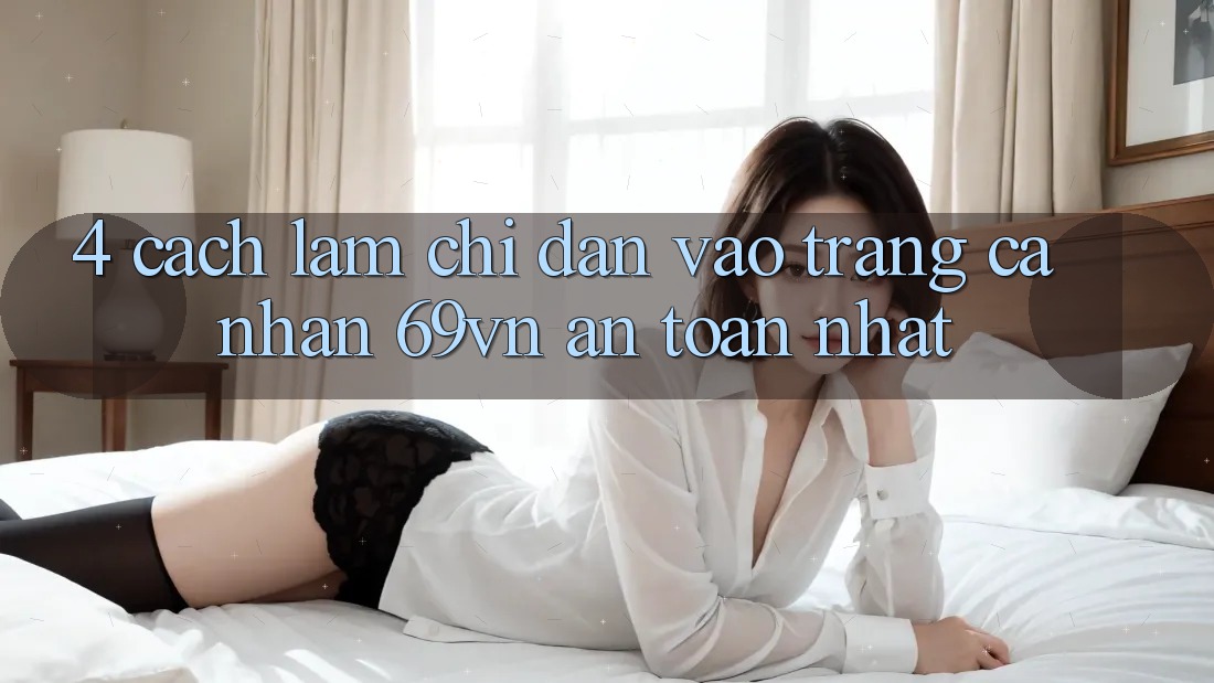 4. Cách làm Chỉ dẫn Vào trang cá nhân 69vn An Toàn Nhất