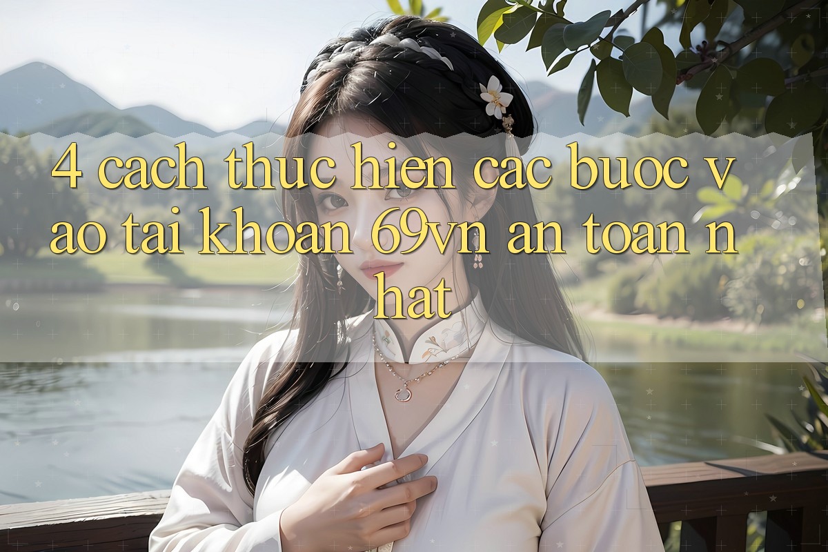 4. Cách thực hiện Các Bước Vào tài khoản 69vn An toàn Nhất