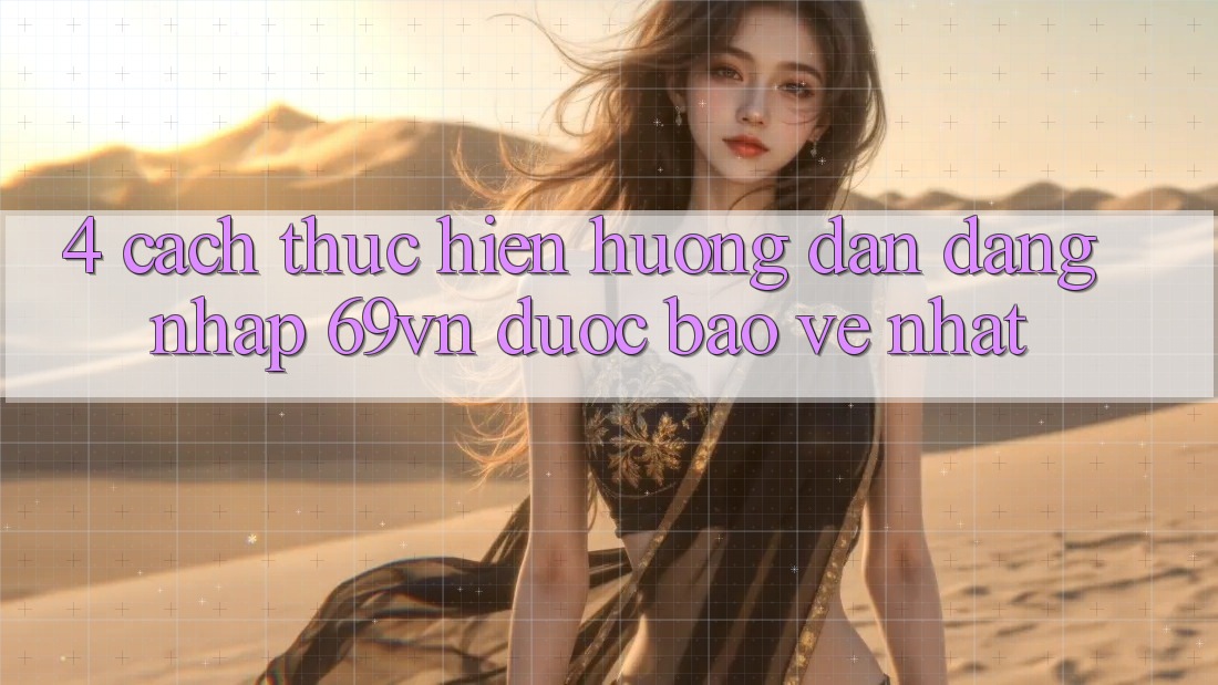 4. Cách thực hiện Hướng dẫn Đăng Nhập 69vn Được bảo vệ Nhất 4. Cách thực hiện Hướng dẫn Đăng Nhập 69vn Được bảo vệ Nhất