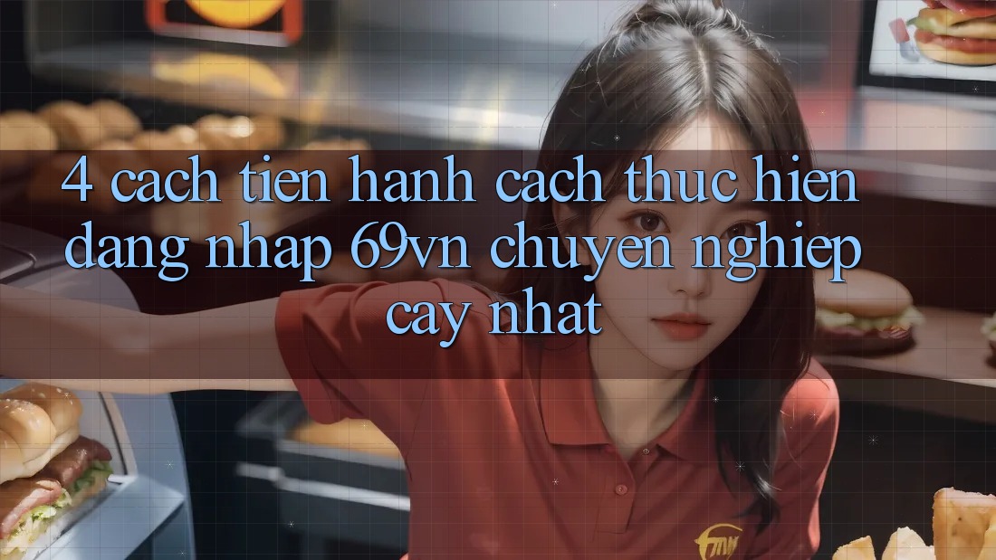 4. Cách tiến hành Cách thực hiện Đăng Nhập 69vn Chuyên nghiệp cậy Nhất 4. Cách tiến hành Cách thực hiện Đăng Nhập 69vn Chuyên nghiệp cậy Nhất