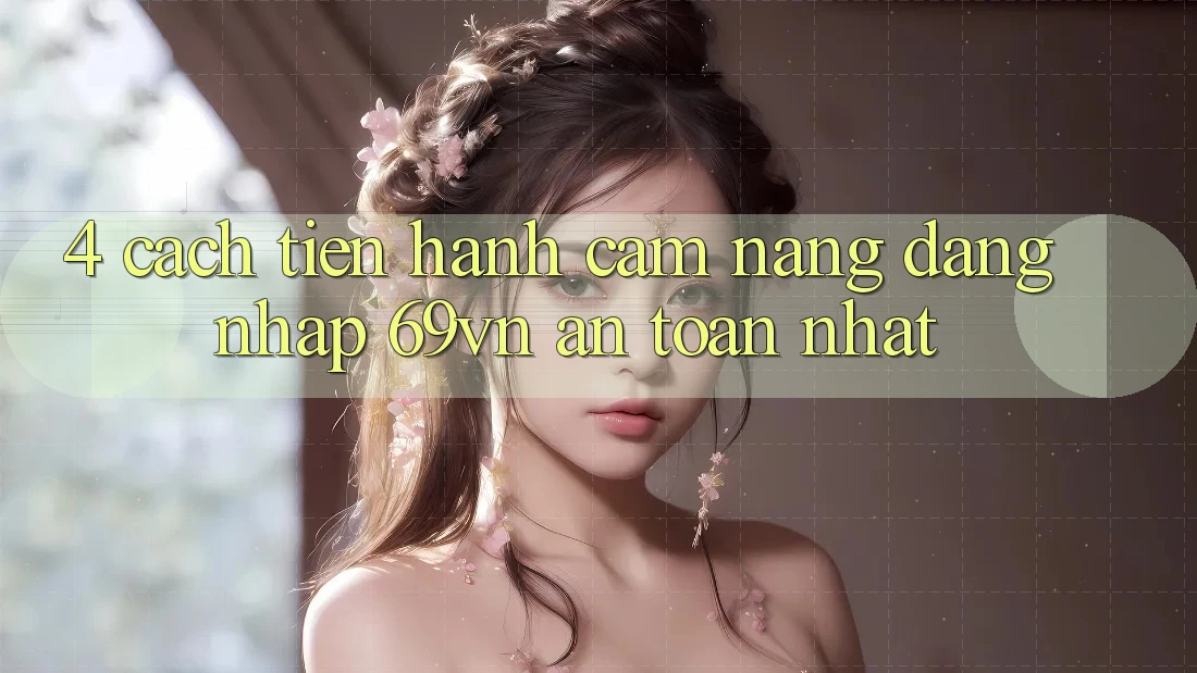 4. Cách tiến hành Cẩm nang Đăng Nhập 69vn An Toàn Nhất