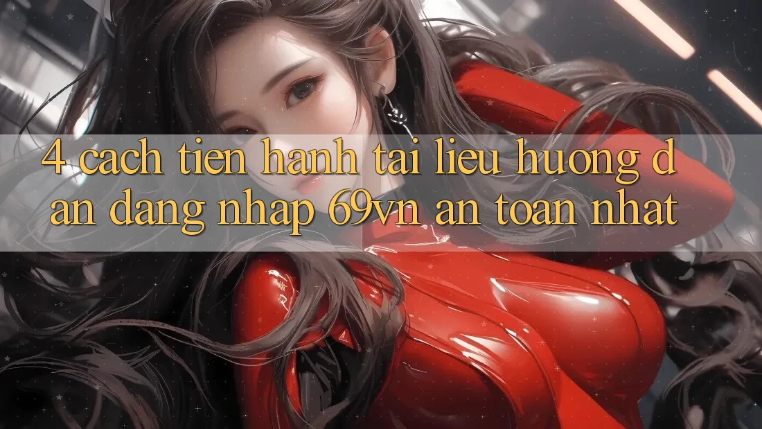 4. Cách tiến hành Tài liệu hướng dẫn Đăng Nhập 69vn An Toàn Nhất 4. Cách tiến hành Tài liệu hướng dẫn Đăng Nhập 69vn An Toàn Nhất