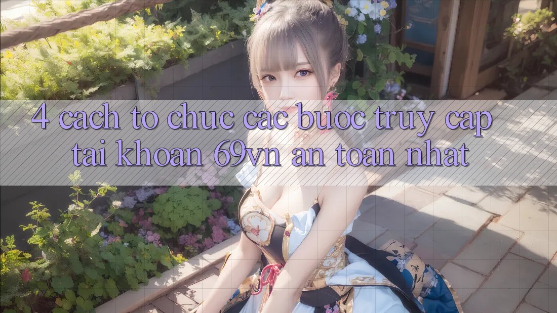 4. Cách tổ chức Các Bước Truy cập tài khoản 69vn An Toàn Nhất 4. Cách tổ chức Các Bước Truy cập tài khoản 69vn An Toàn Nhất