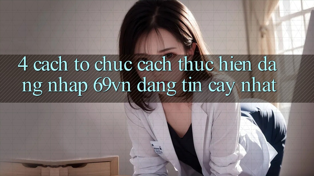 4. Cách tổ chức Cách thực hiện Đăng Nhập 69vn Đáng tin cậy Nhất