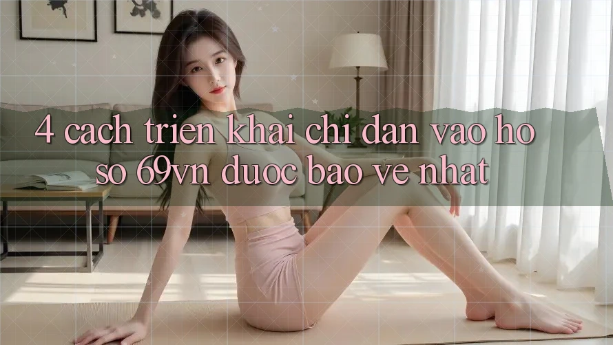 4. Cách triển khai Chỉ dẫn Vào hồ sơ 69vn Được bảo vệ Nhất