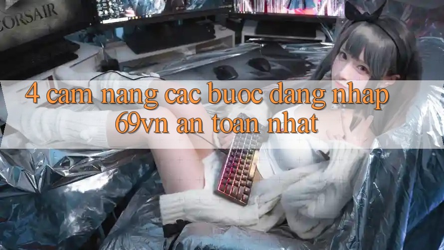 4. Cẩm nang Các Bước Đăng Nhập 69vn An Toàn Nhất