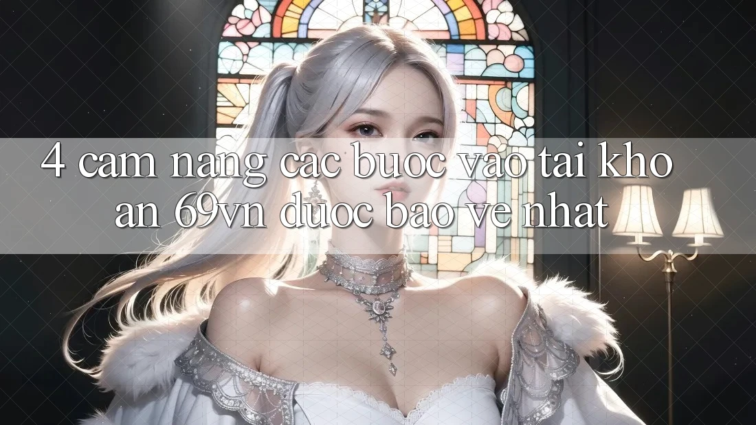 4. Cẩm nang Các Bước Vào tài khoản 69vn Được bảo vệ Nhất