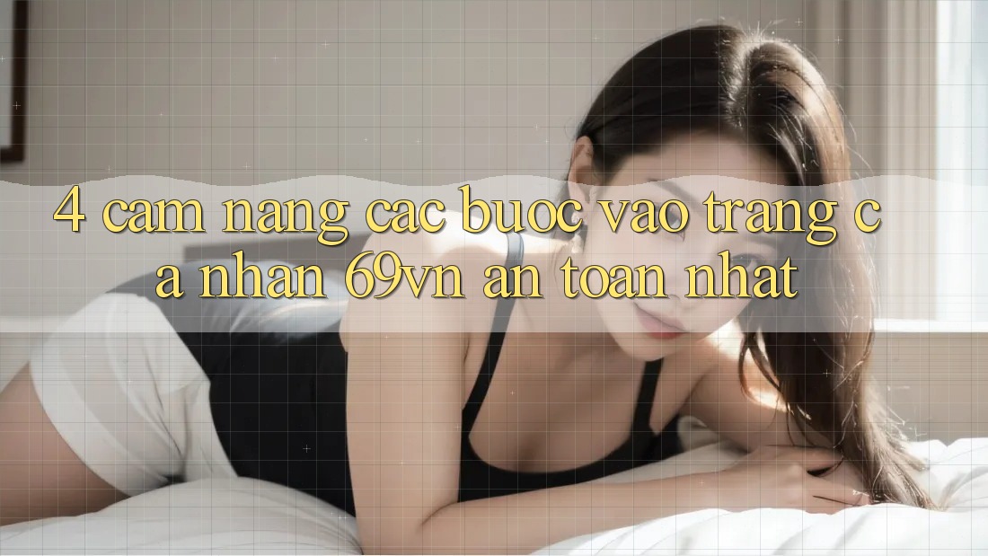 4. Cẩm nang Các Bước Vào trang cá nhân 69vn An Toàn Nhất