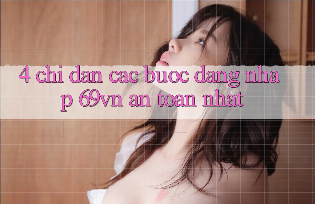 4. Chỉ dẫn Các Bước Đăng Nhập 69vn An Toàn Nhất 4. Chỉ dẫn Các Bước Đăng Nhập 69vn An Toàn Nhất