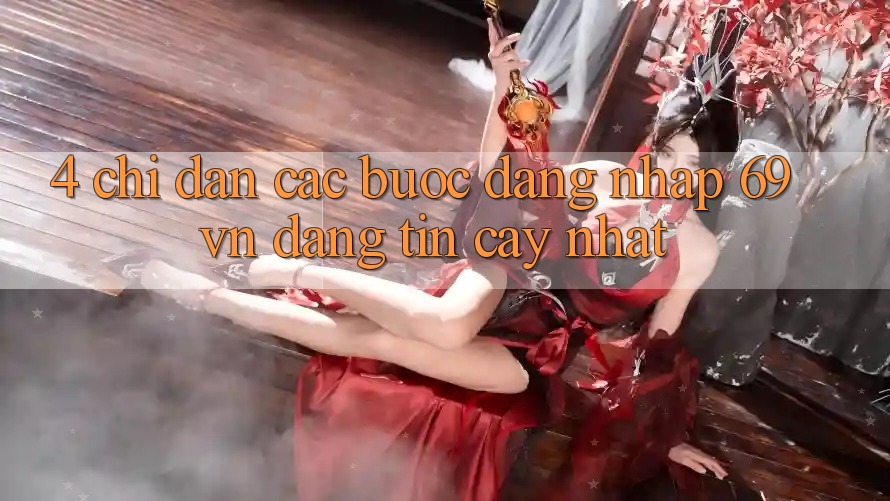 4. Chỉ dẫn Các Bước Đăng Nhập 69vn Đáng tin cậy Nhất 4. Chỉ dẫn Các Bước Đăng Nhập 69vn Đáng tin cậy Nhất