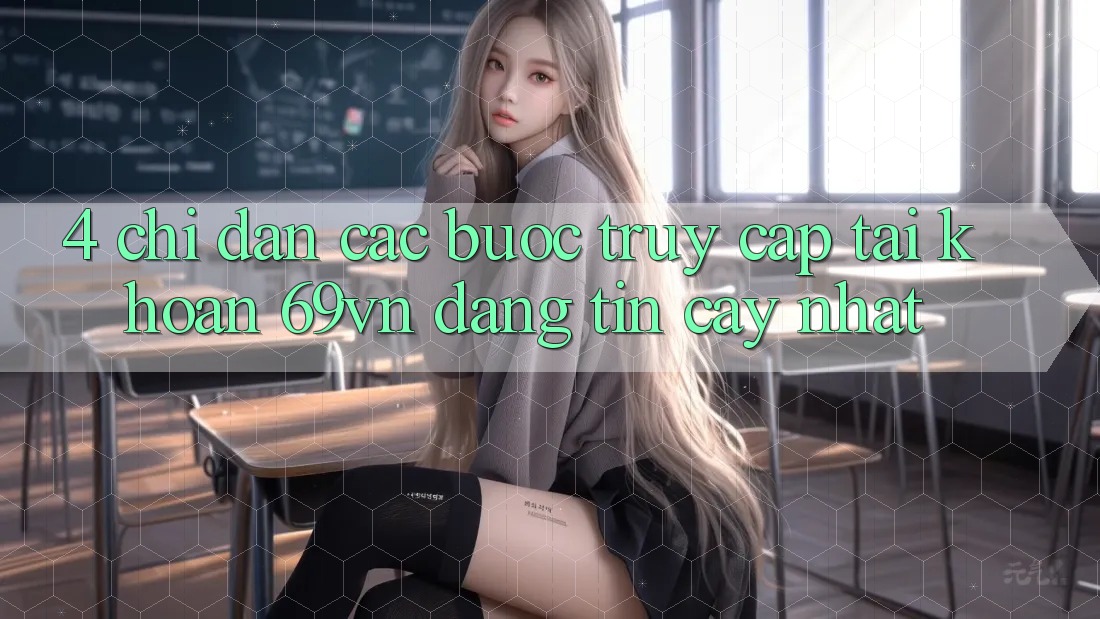 4. Chỉ dẫn Các Bước Truy cập tài khoản 69vn Đáng tin cậy Nhất 4. Chỉ dẫn Các Bước Truy cập tài khoản 69vn Đáng tin cậy Nhất