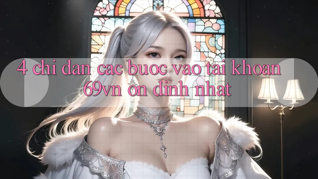 4. Chỉ dẫn Các Bước Vào tài khoản 69vn Ổn định Nhất 4. Chỉ dẫn Các Bước Vào tài khoản 69vn Ổn định Nhất