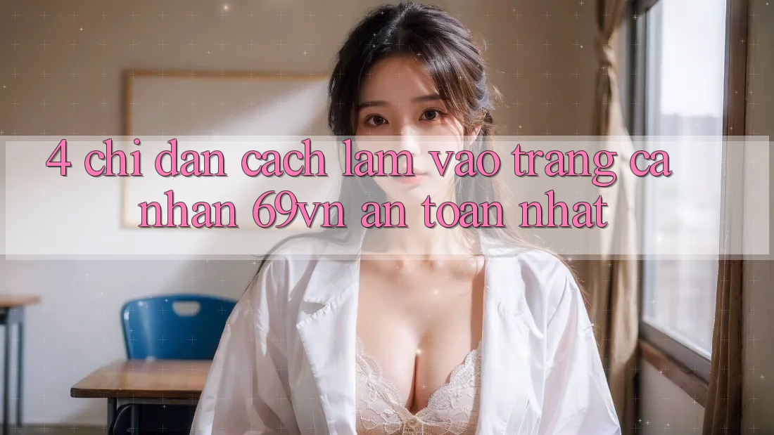 4. Chỉ dẫn Cách làm Vào trang cá nhân 69vn An Toàn Nhất 4. Chỉ dẫn Cách làm Vào trang cá nhân 69vn An Toàn Nhất