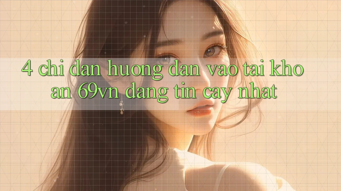 4. Chỉ dẫn Hướng dẫn Vào tài khoản 69vn Đáng tin cậy Nhất