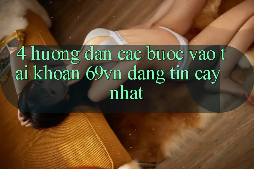 4. Hướng Dẫn Các Bước Vào tài khoản 69vn Đáng tin cậy Nhất