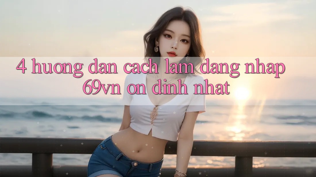 4. Hướng Dẫn Cách làm Đăng Nhập 69vn Ổn định Nhất