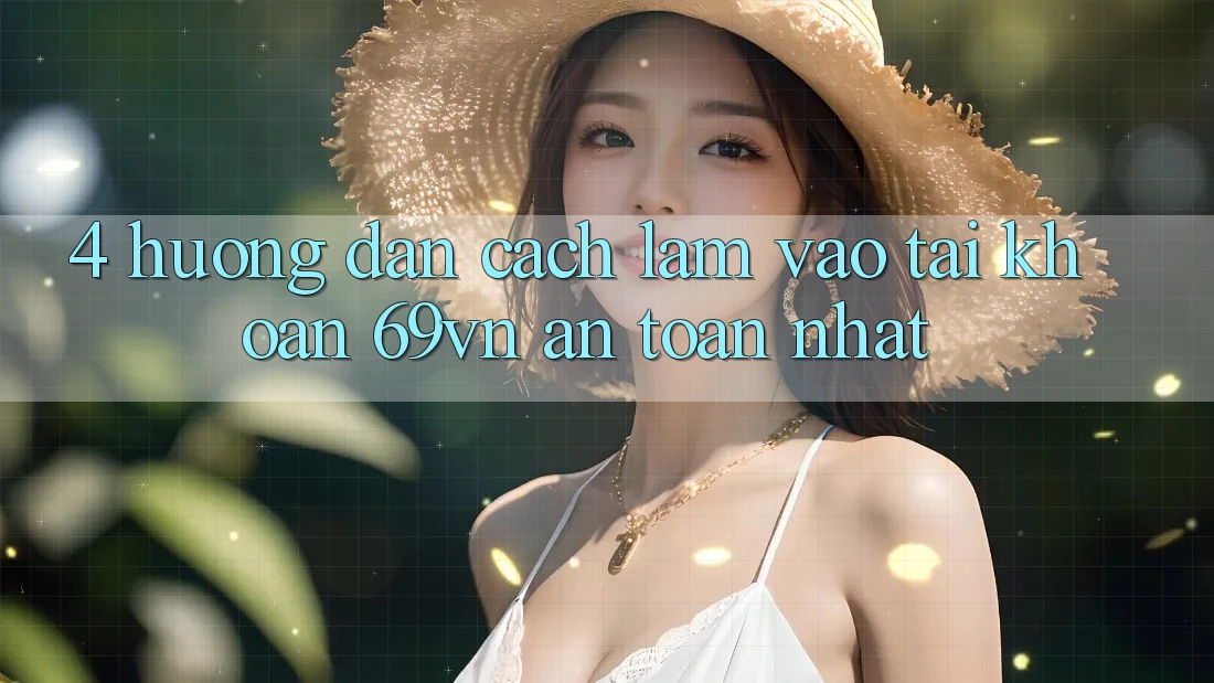 4. Hướng Dẫn Cách làm Vào tài khoản 69vn An Toàn Nhất