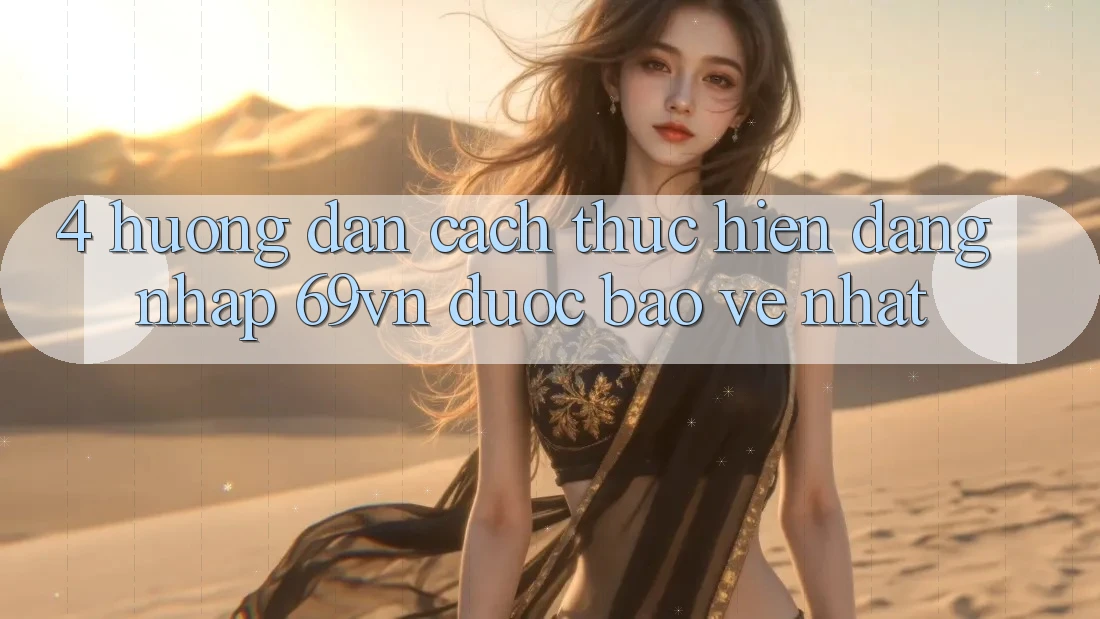4. Hướng Dẫn Cách thực hiện Đăng Nhập 69vn Được bảo vệ Nhất 4. Hướng Dẫn Cách thực hiện Đăng Nhập 69vn Được bảo vệ Nhất