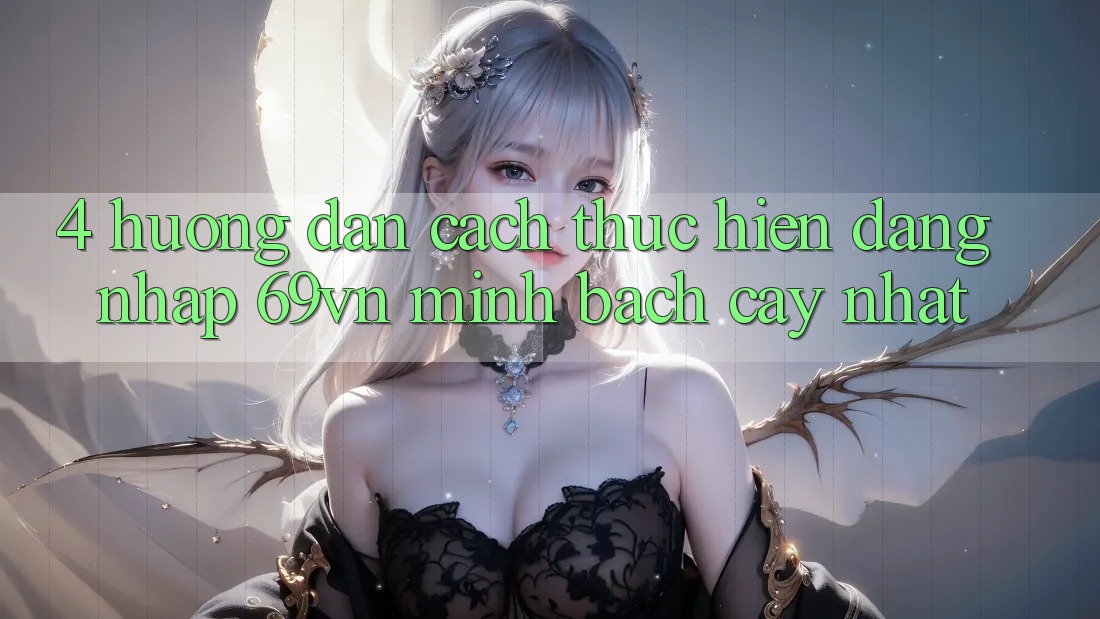 4. Hướng Dẫn Cách thực hiện Đăng Nhập 69vn Minh bạch cậy Nhất