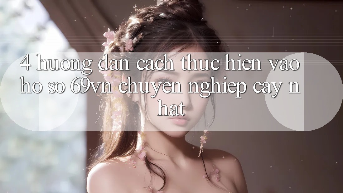 4. Hướng Dẫn Cách thực hiện Vào hồ sơ 69vn Chuyên nghiệp cậy Nhất