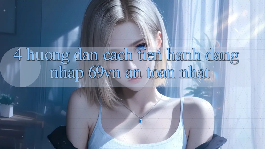 4. Hướng dẫn Cách tiến hành Đăng nhập 69vn An Toàn Nhất