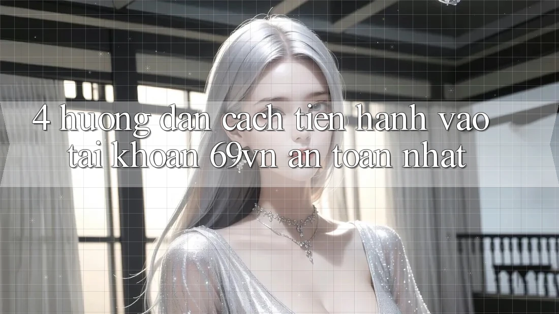 4. Hướng Dẫn Cách tiến hành Vào tài khoản 69vn An Toàn Nhất