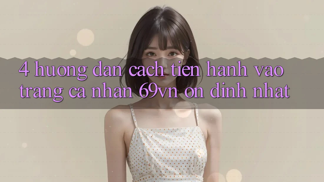 4. Hướng Dẫn Cách tiến hành Vào trang cá nhân 69vn Ổn định Nhất 4. Hướng Dẫn Cách tiến hành Vào trang cá nhân 69vn Ổn định Nhất