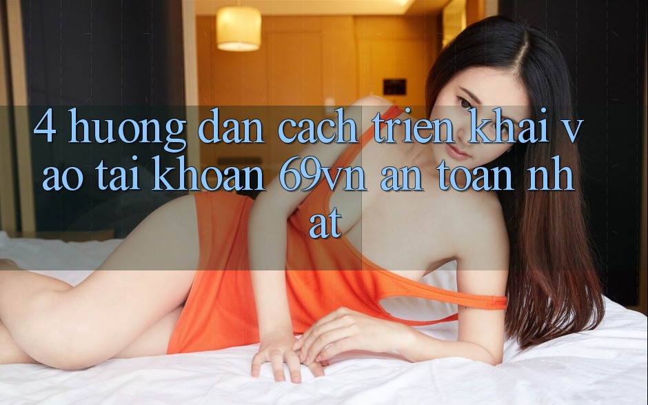 4. Hướng Dẫn Cách triển khai Vào tài khoản 69vn An Toàn Nhất