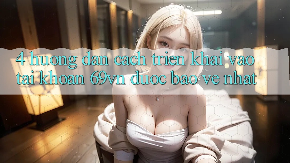 4. Hướng Dẫn Cách triển khai Vào tài khoản 69vn Được bảo vệ Nhất